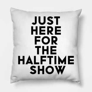 Just Here For The Halftime Show Pillow