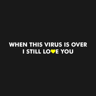 When This Virus is Over I Still Love You T-Shirt