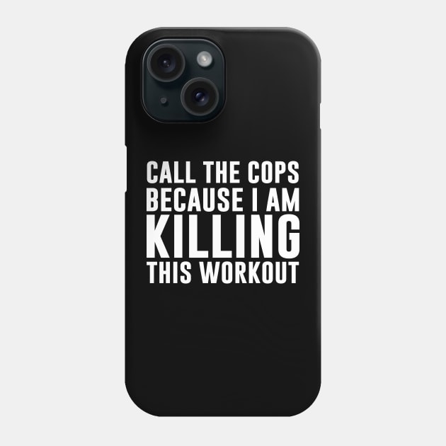 Call the cops because I am killing this workout Phone Case by sandyrm