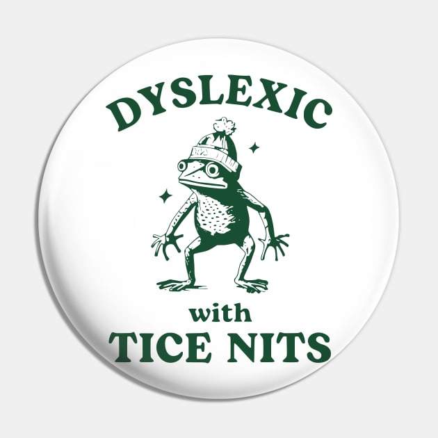 Dyslexic With Tice Nits Pin by John white