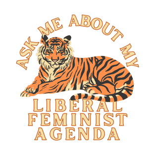 Ask Me About My Liberal Feminist Agenda Tiger T-Shirt