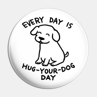 Every Day is Hug Your Dog Day Pin