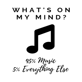 Funny Music Quote - What's on My Mind? 95% Music 5% Everything Else T-Shirt