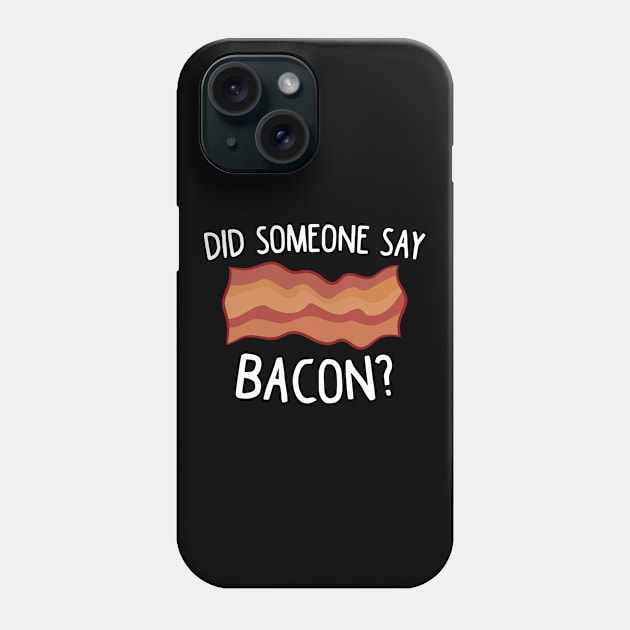 Did Someone Say Bacon? Funny Bacon Lover Gift Love Bacon Phone Case by EQDesigns