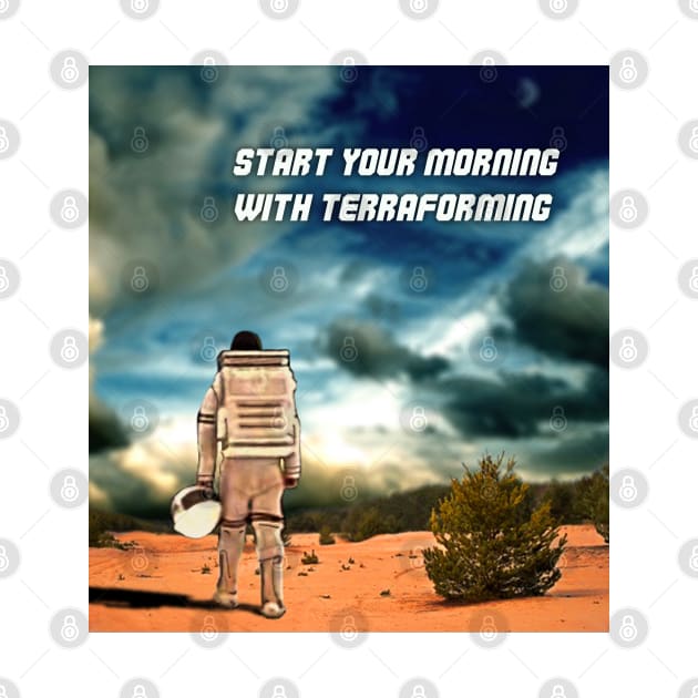 Start your mormimg with Terraforming by SPACE ART & NATURE SHIRTS 