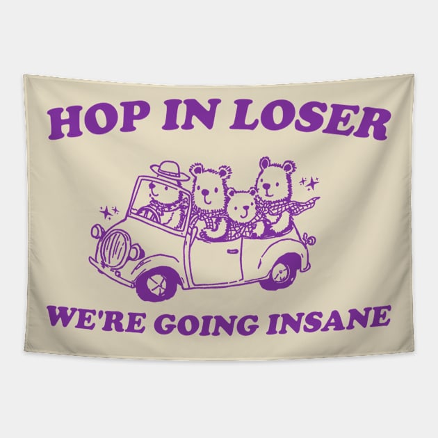 Hop in Loser We're Going Insane - Unisex T Shirt, Funny T Shirt, Graphic T Shirt, Meme Tapestry by Y2KERA