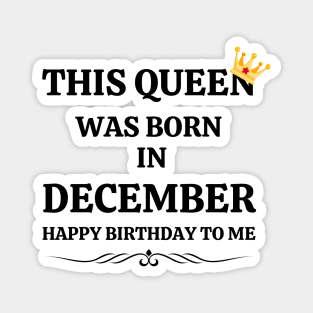 December Birthday Women This Queen Was Born in December Happy Birthday Magnet