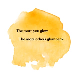 The more you glow, the more others glow back T-Shirt