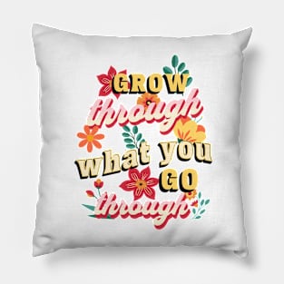 Grow Through What You Go Through Pillow