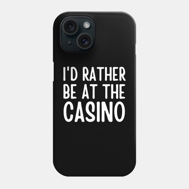 I'd Rather Be At The Casino Phone Case by HobbyAndArt