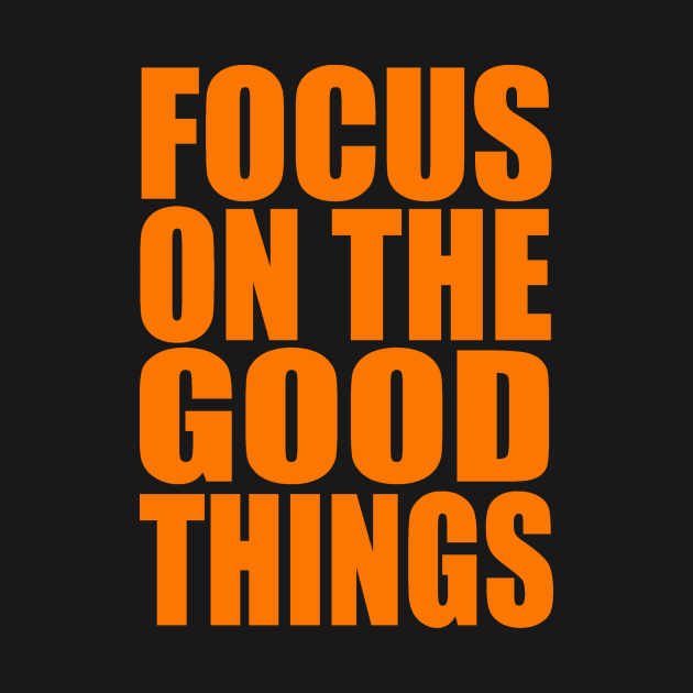 Focus on the good things by Evergreen Tee