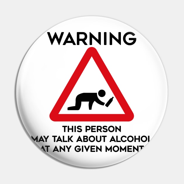 Drinking Design Warning This Person May Talk About Alcohol At Any Given Moment Pin by TDDesigns