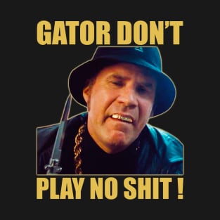 Gator Don’t Play No Shit! T-Shirt