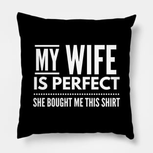 My Wife Is Perfect She Bought Me This Shirt - Family Pillow