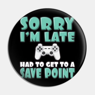 'Had To Get to a Save Point' Funny Video Gamer Gift Pin