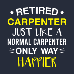 Retired Carpenter only Way Happier - Funny Carpenter Retirement T-Shirt