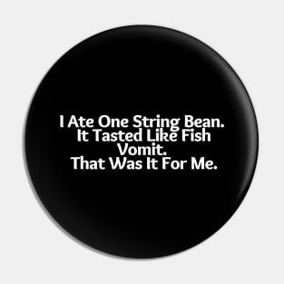 I Ate One String Bean, it tasted like vomit, that Was It for Me, funny saying, sarcastic joke Pin