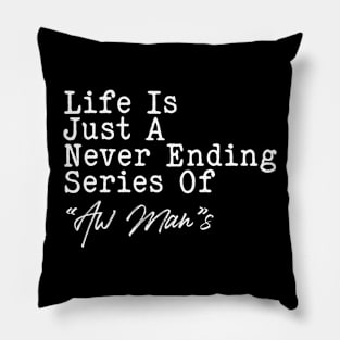 Life Is Just A Never-Ending Series Of Aw Man Funny Pillow