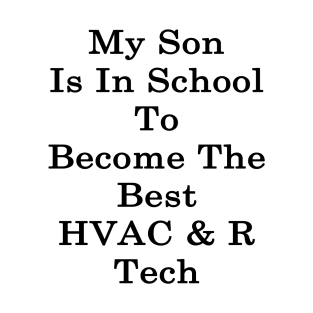 My Son Is In School To Become The Best HVAC & R Tech T-Shirt