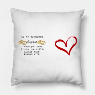 To My Handsome Boyfriend ,I Love you then , I Love you Still, Pillow