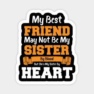 My Best Friend May Not Be My Sister By Blood But she's my sister by heart Magnet