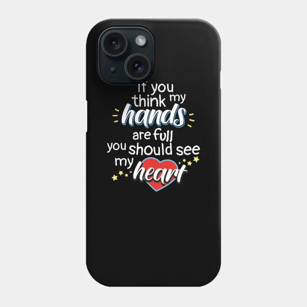 If You Think My Hands Are Full You Should See My Heart Phone Case by psiloveyou