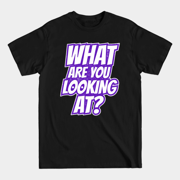 Discover What are You Looking at? - What Are You Looking At - T-Shirt