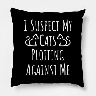 I Suspect My Cats Plotting Against Me - 3 Pillow