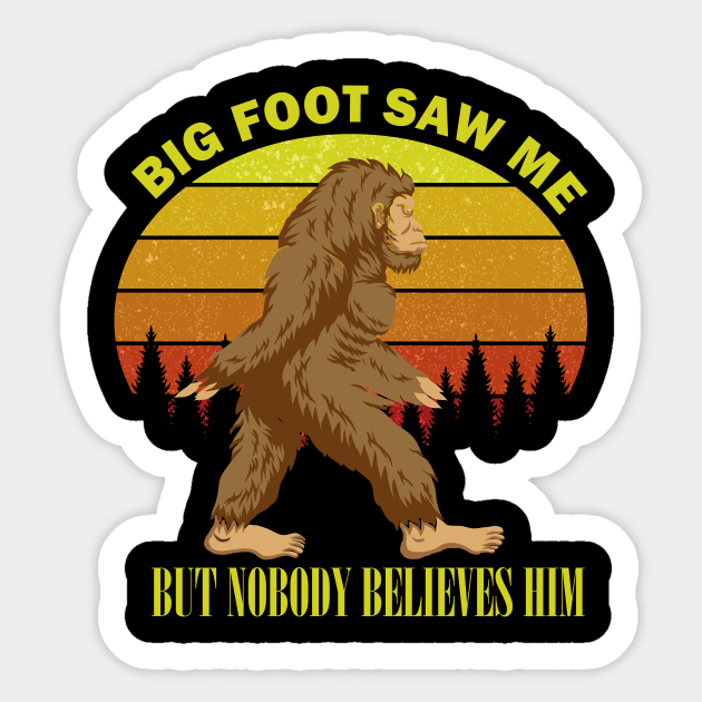 bigfoot saw me but nobody believes him shirt