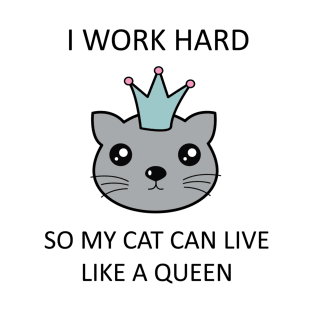 I work hard so my cat can live like a queen T-Shirt