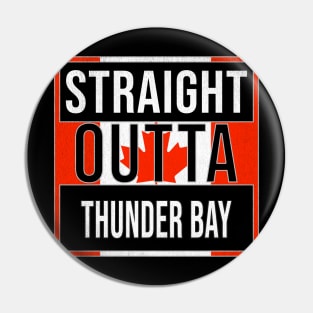Straight Outta Thunder Bay Design - Gift for Ontario With Thunder Bay Roots Pin