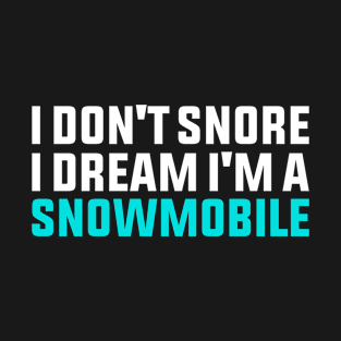 I Don't Snore I Dream I'm A Snowmobile T-Shirt