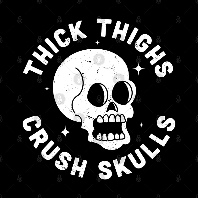 Thick Thighs Crush Skulls by OrangeMonkeyArt