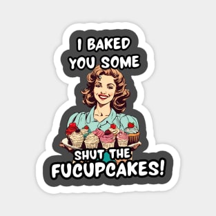 I Baked You Sarcastic Cupcakes Funny Sarcasm Lover Sarcastic Mom Jokes Magnet