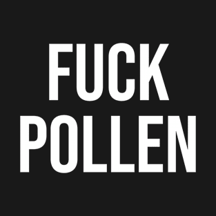 Fuck Pollen hay fever T-Shirt