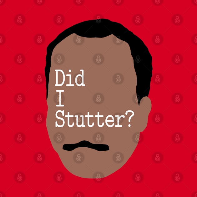 DID I STUTTER? by Xanaduriffic