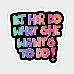 Let her do what she want's to do! Magnet