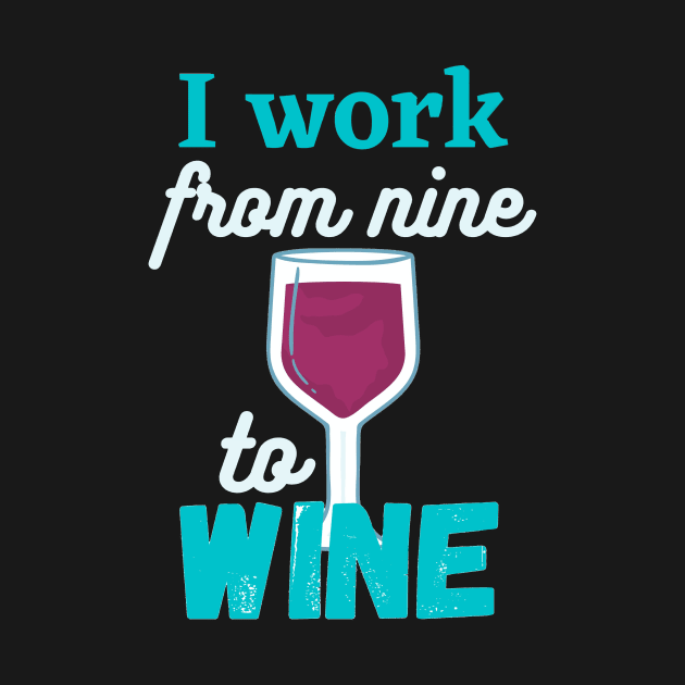 I work from nine to Wine by Foxxy Merch