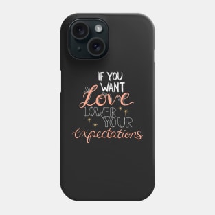 If you want love, lower your expectations ✨ Phone Case