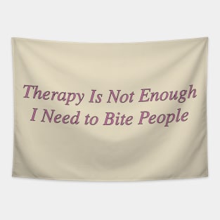 Therapy is not enough I need to bite people Tapestry