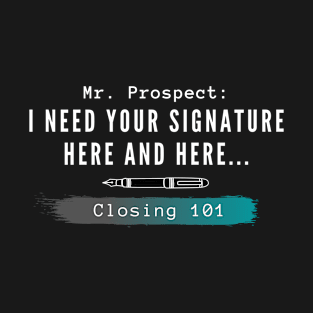 Closing 101- I need your signature here and here! T-Shirt