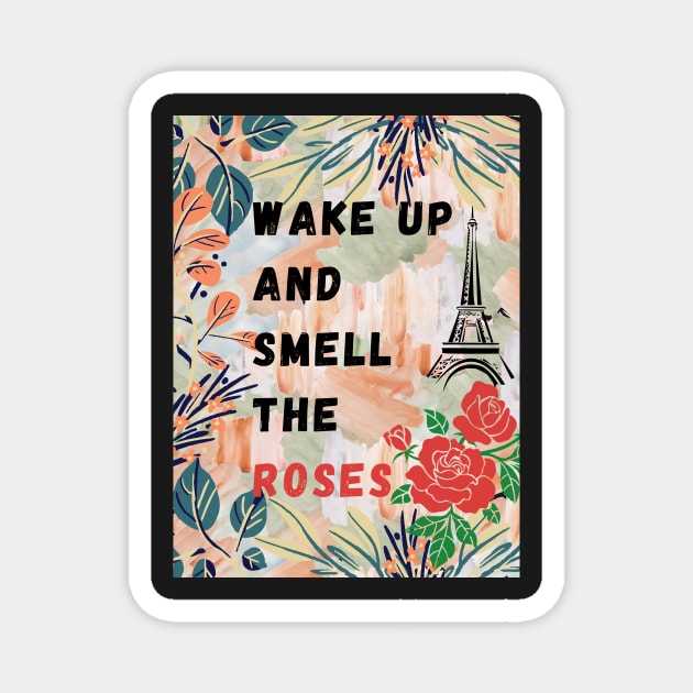 wake up and smell the roses Magnet by WeStarDust