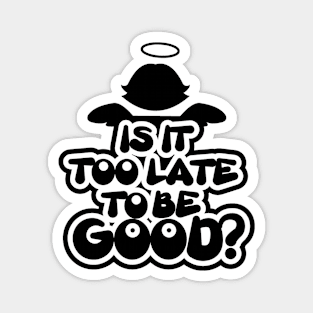 Is it too late to be good? Magnet