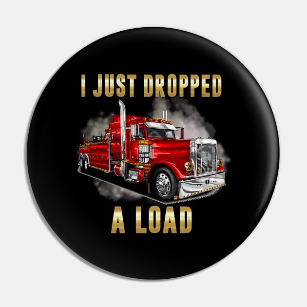 I Just Dropped A Load Semi Truck Driver Trucker Funny Pin by RRADesign