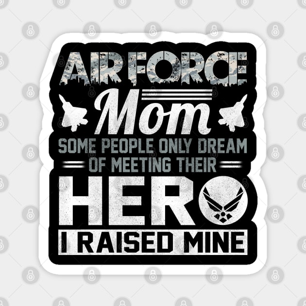 Proud U.S Air Force Mom T-Shirt Some People Only Dream of Meeting Their Hero I Raised Mine Magnet by Otis Patrick