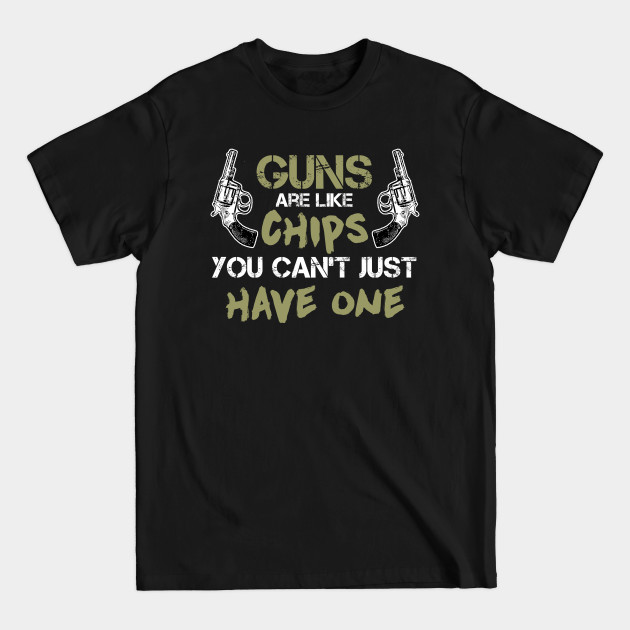 Discover Guns Are Like Chips You Can't Just Have One - Gun Rights - T-Shirt