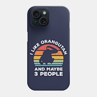 I Like Orangutan and Maybe 3 People, Retro Vintage Sunset with Style Old Grainy Grunge Texture Phone Case