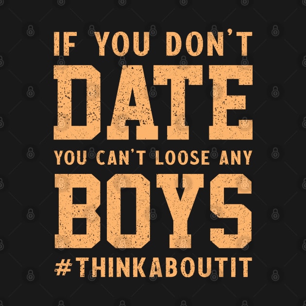 If you don’t date you can’t loose any boys #thinkaboutit think about it funny pun by RedCrunch