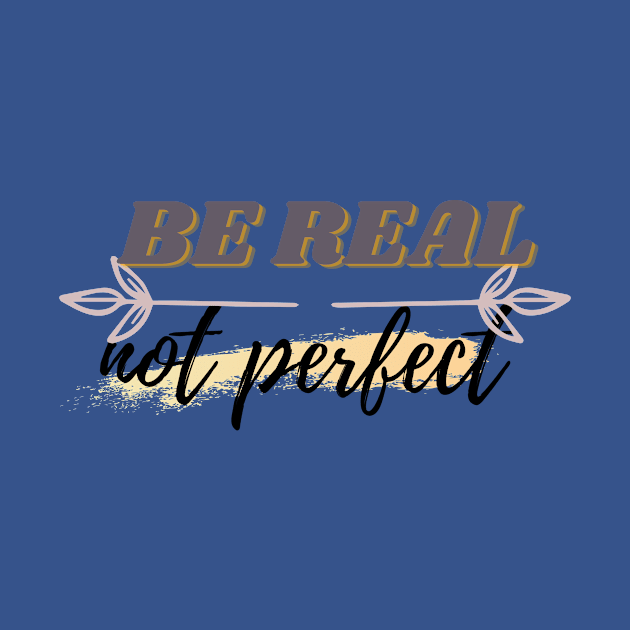 BE REAL NOT PERFECT by JwShop91