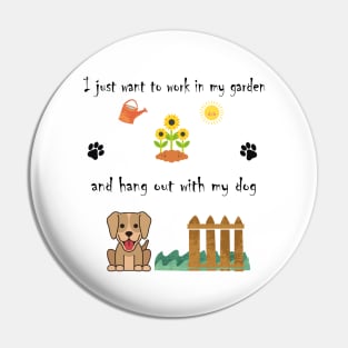 I Just Want to Work in My Garden and Hang Out With My Dog Pin